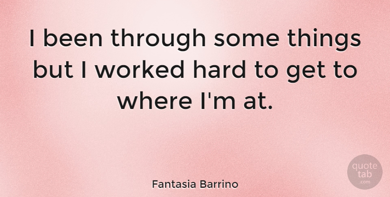 Fantasia Barrino Quote About Hard: I Been Through Some Things...