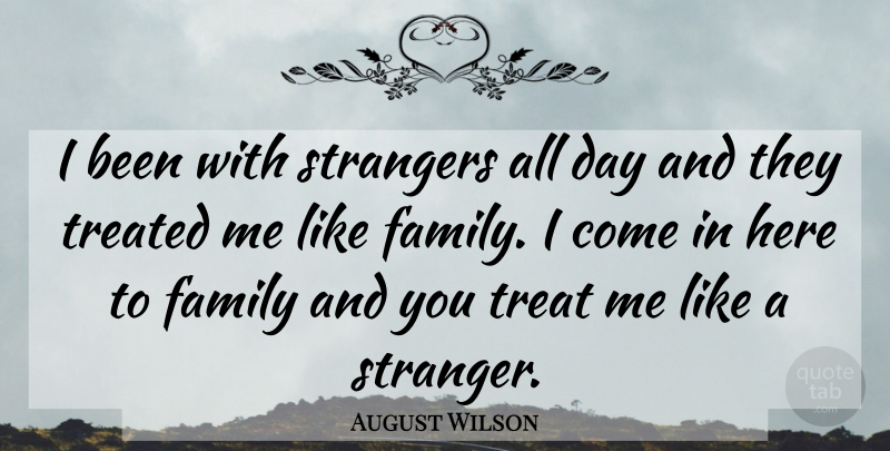 August Wilson Quote About Funny Family, Like Family, Stranger: I Been With Strangers All...