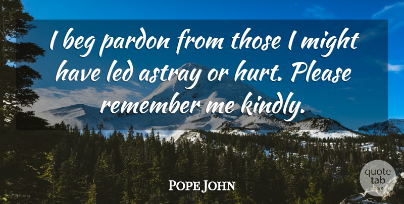 Pope John Quote About Astray, Beg, Led, Might, Pardon: I Beg Pardon From Those...