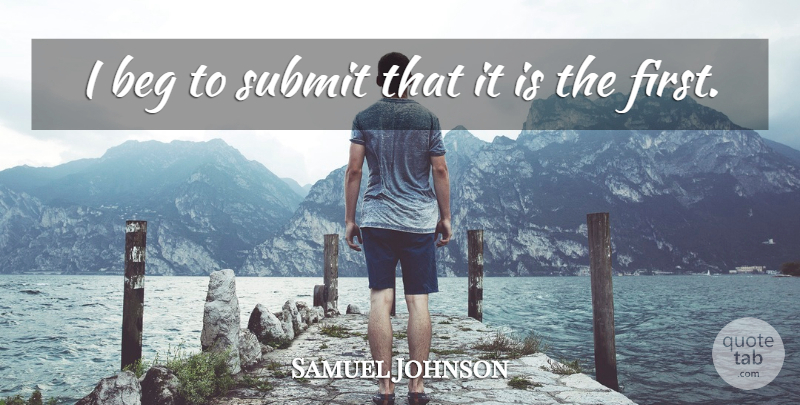 Samuel Johnson Quote About Beg, Submit: I Beg To Submit That...