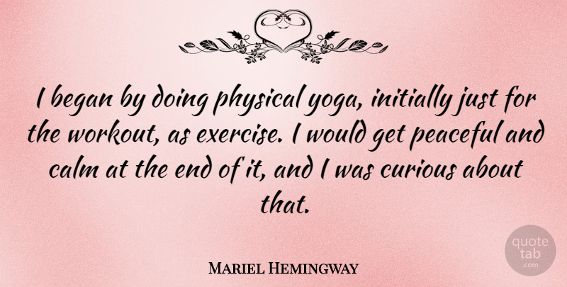 Mariel Hemingway Quote About Workout, Yoga, Exercise: I Began By Doing Physical...