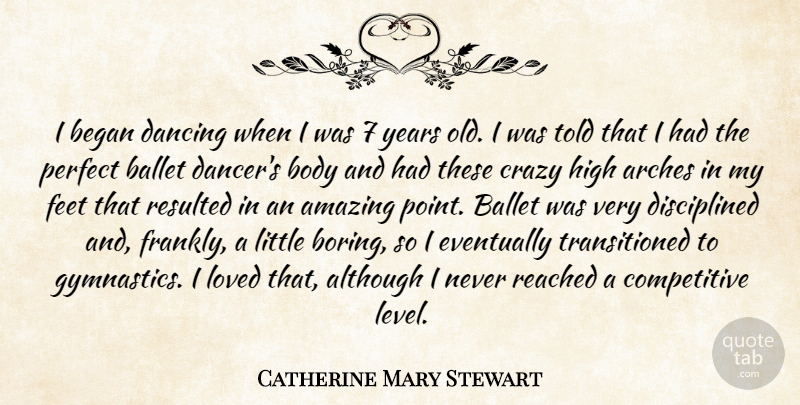 Catherine Mary Stewart Quote About Crazy, Gymnastics, Years: I Began Dancing When I...