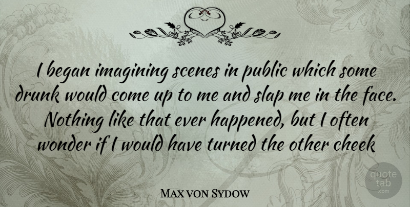 Max von Sydow Quote About Drunk, Faces, Wonder: I Began Imagining Scenes In...