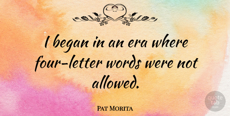 Pat Morita Quote About Letters, Eras, Four: I Began In An Era...
