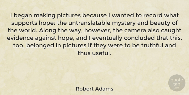 Robert Adams Quote About Support, Records, World: I Began Making Pictures Because...