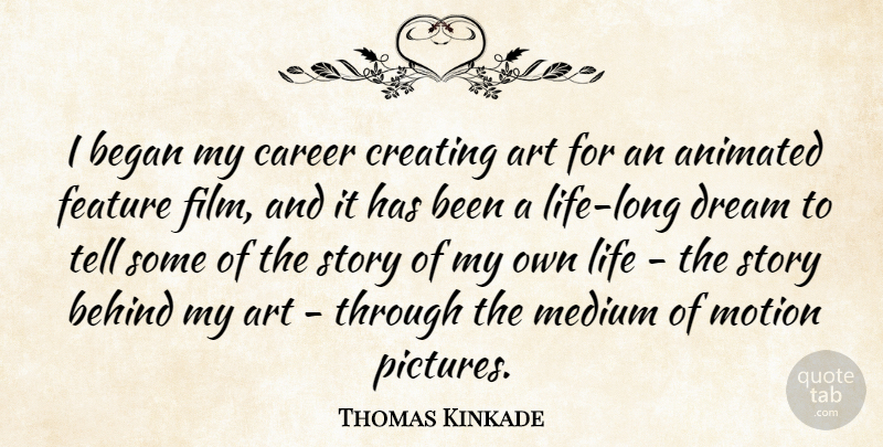 Thomas Kinkade Quote About Animated, Art, Began, Behind, Career: I Began My Career Creating...
