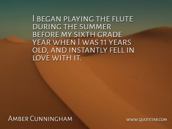 Amber Cunningham Quote About Began, Fell, Flute, Grade, Instantly: I Began Playing The Flute...