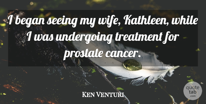 Ken Venturi Quote About Cancer, Wife, Treatment: I Began Seeing My Wife...
