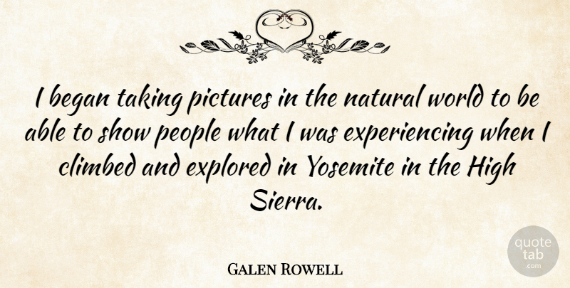 Galen Rowell Quote About American Photographer, Began, Climbed, Explored, People: I Began Taking Pictures In...