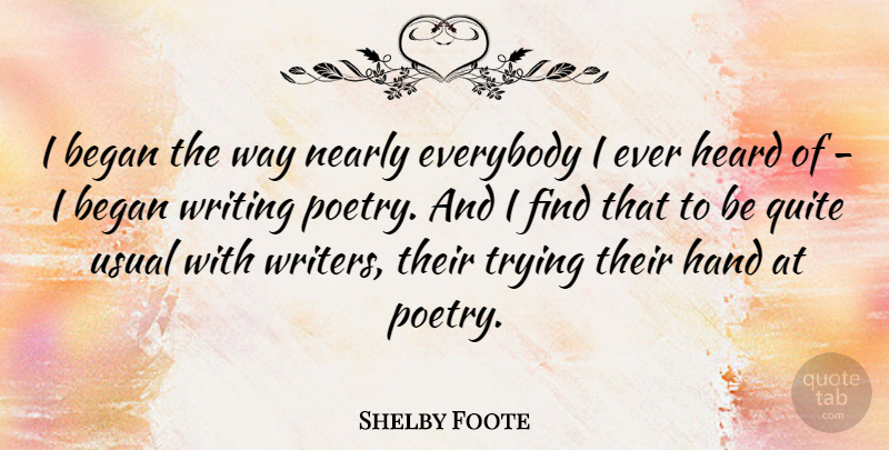 Shelby Foote Quote About Writing, Hands, Trying: I Began The Way Nearly...