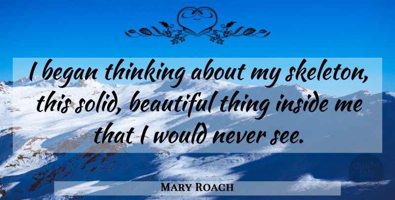 Mary Roach Quote About Beautiful, Thinking, Skeletons: I Began Thinking About My...