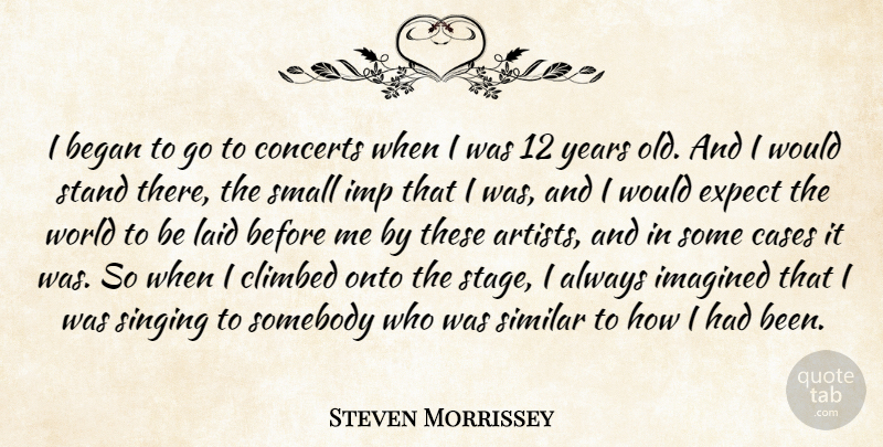 Steven Morrissey Quote About Artist, Years, Singing: I Began To Go To...
