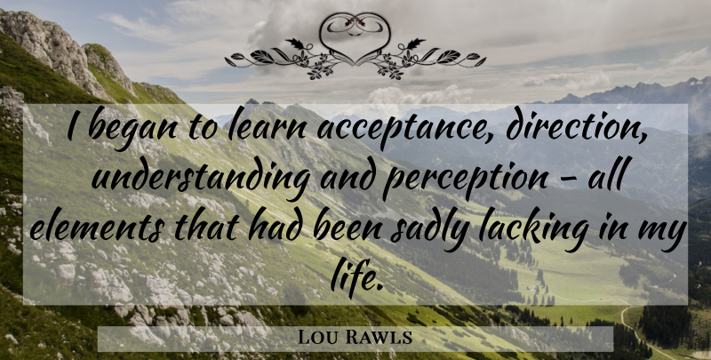 Lou Rawls Quote About Acceptance, Understanding, Perception: I Began To Learn Acceptance...