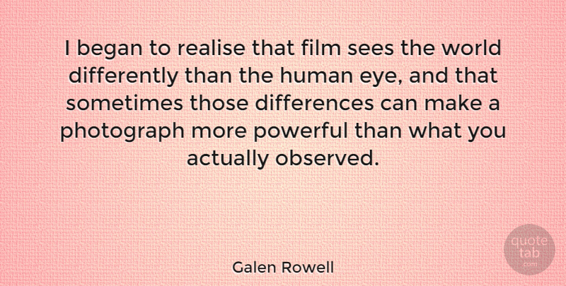 Galen Rowell Quote About American Photographer, Began, Human, Realise, Sees: I Began To Realise That...