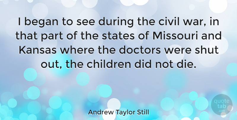 Andrew Taylor Still Quote About Children, War, Kansas: I Began To See During...