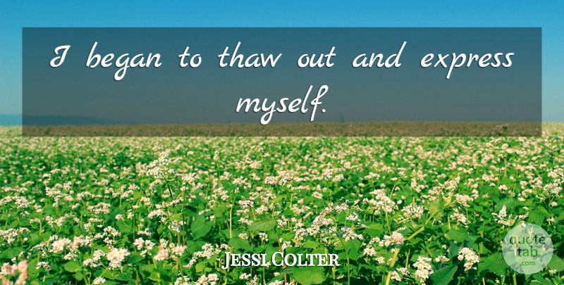Jessi Colter Quote About American Musician, Began, Express: I Began To Thaw Out...