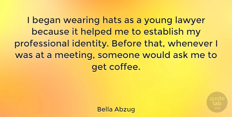 Bella Abzug Quote About Coffee, Identity, Sunglasses: I Began Wearing Hats As...