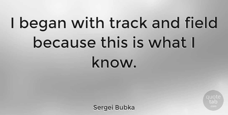 Sergei Bubka Quote About Track, Track And Field, Fields: I Began With Track And...