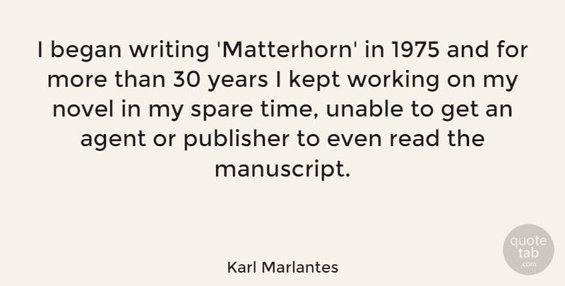 Karl Marlantes Quote About Writing, Years, Agents: I Began Writing Matterhorn In...