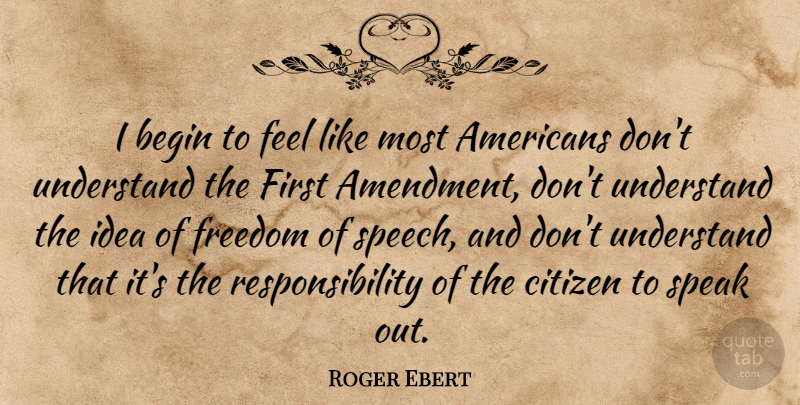 Roger Ebert Quote About Responsibility, Speaks Out, Ideas: I Begin To Feel Like...