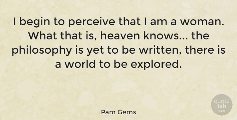 Pam Gems Quote About Philosophy, Heaven, World: I Begin To Perceive That...