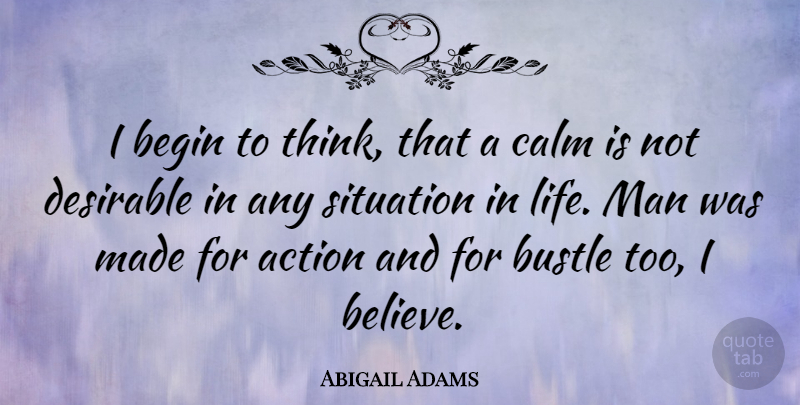 Abigail Adams Quote About Life, Believe, Men: I Begin To Think That...