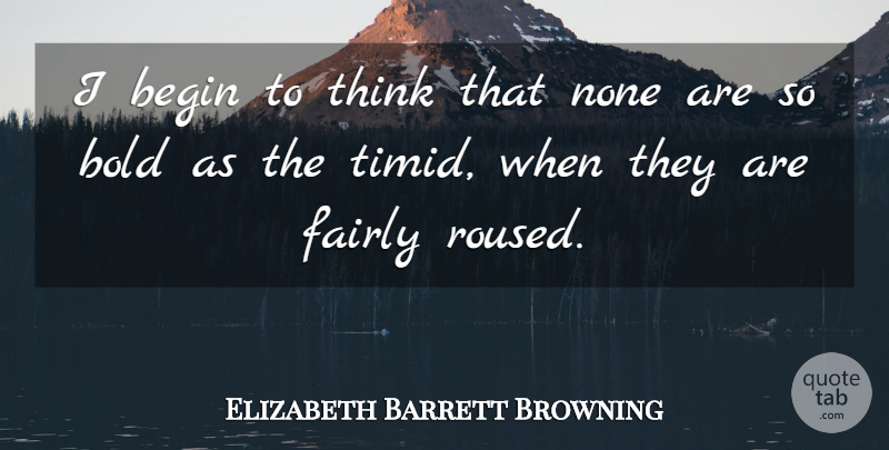 Elizabeth Barrett Browning Quote About Thinking, Weakness: I Begin To Think That...