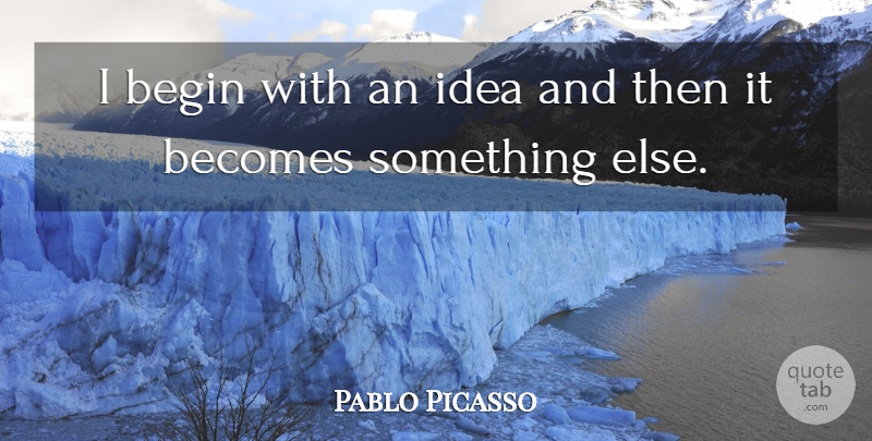 Pablo Picasso Quote About Inspirational, Art, Ideas: I Begin With An Idea...