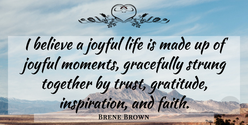 Brene Brown Quote About Gratitude, Inspiration, Believe: I Believe A Joyful Life...