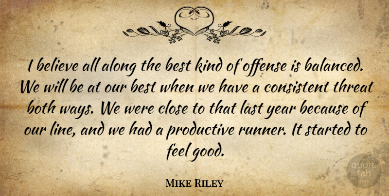 Mike Riley Quote About Along, Believe, Best, Both, Close: I Believe All Along The...