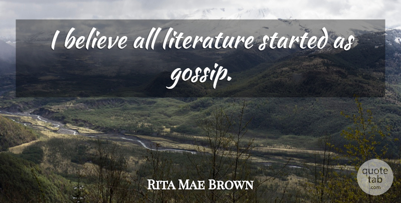 Rita Mae Brown Quote About Believe, Gossip, Literature: I Believe All Literature Started...
