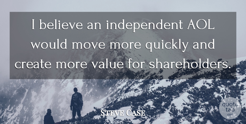 Steve Case Quote About Aol, Believe, Create, Move, Quickly: I Believe An Independent Aol...