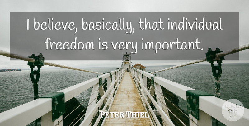 Peter Thiel Quote About Freedom: I Believe Basically That Individual...