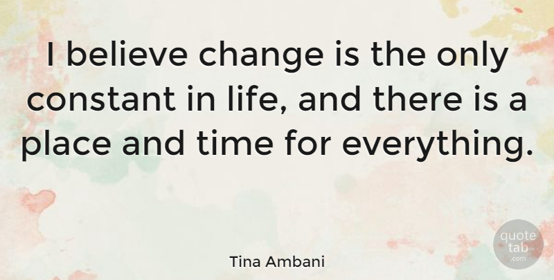Tina Ambani Quote About Believe, Change, Constant, Life, Time: I Believe Change Is The...