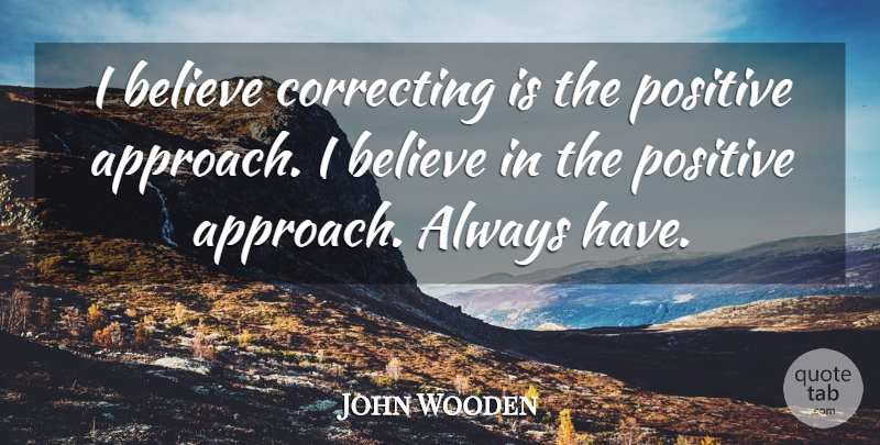 John Wooden Quote About Believe, Approach, Correcting: I Believe Correcting Is The...
