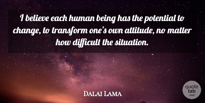 Dalai Lama Quote About Change, Attitude, Believe: I Believe Each Human Being...