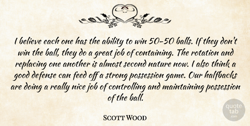 Scott Wood Quote About Ability, Almost, Believe, Defense, Feed: I Believe Each One Has...