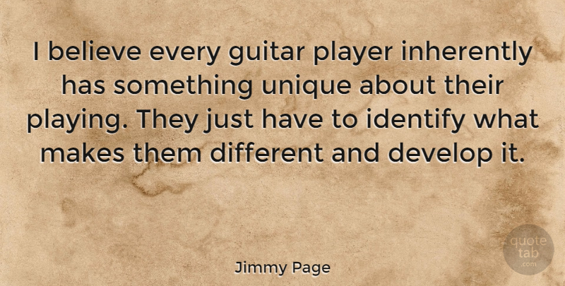 Jimmy Page Quote About Believe, Unique, Player: I Believe Every Guitar Player...