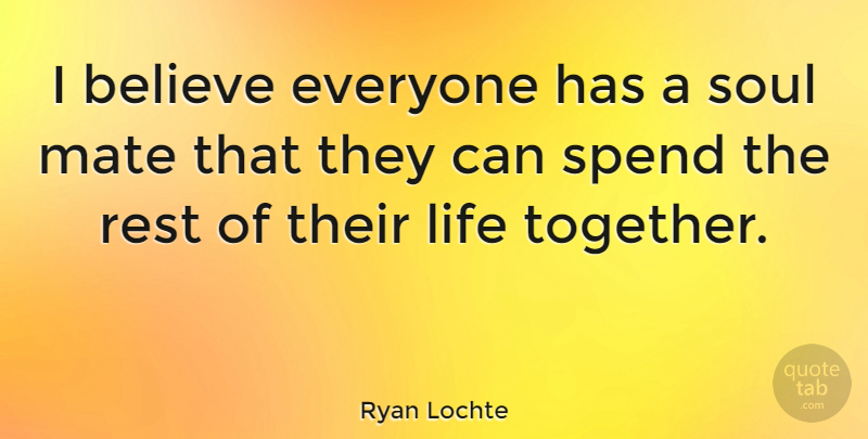 Ryan Lochte Quote About Believe, Soul, Together: I Believe Everyone Has A...