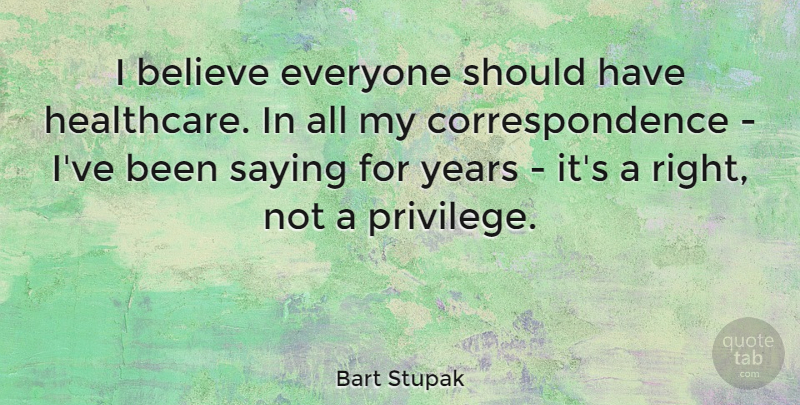 Bart Stupak Quote About Believe, Saying: I Believe Everyone Should Have...