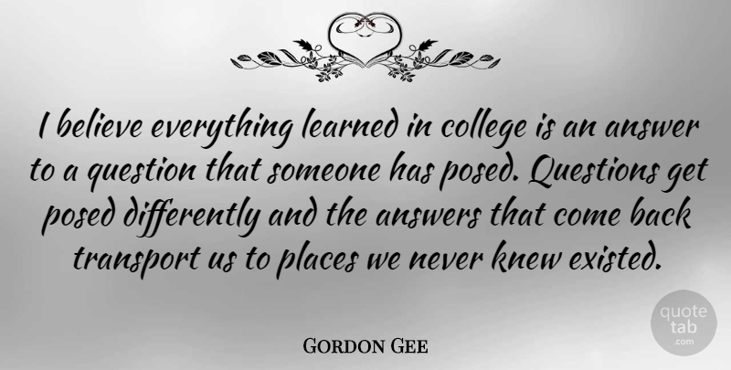 Gordon Gee Quote About Believe, College, Answers: I Believe Everything Learned In...
