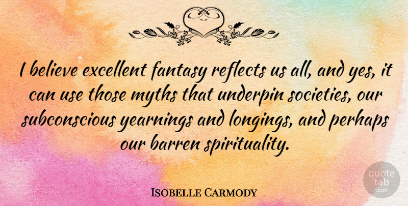 Isobelle Carmody Quote About Believe, Myths, Perhaps, Reflects, Yearnings: I Believe Excellent Fantasy Reflects...