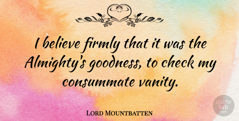 Lord Mountbatten Quote About Believe, Vanity, Goodness: I Believe Firmly That It...