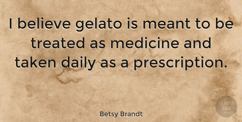 Betsy Brandt Quote About Believe, Meant, Taken: I Believe Gelato Is Meant...