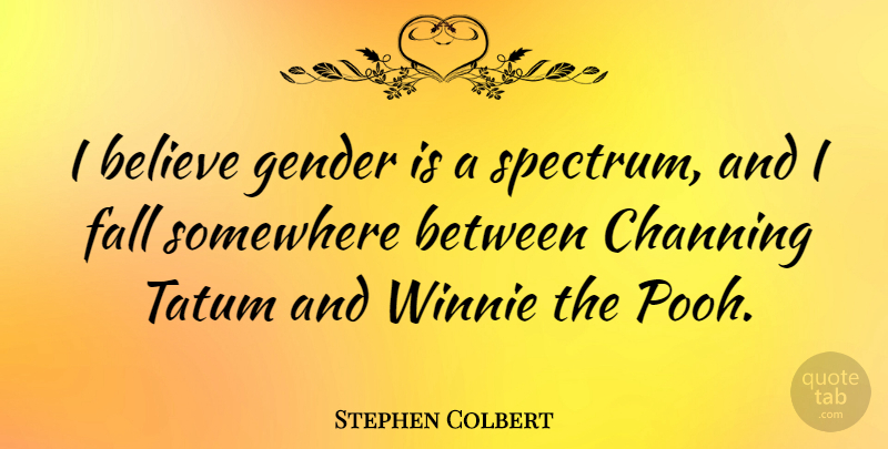 Stephen Colbert Quote About Believe: I Believe Gender Is A...