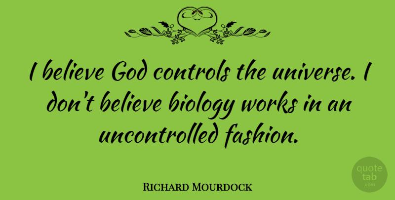 Richard Mourdock Quote About Believe, Biology, Controls, God, Works: I Believe God Controls The...