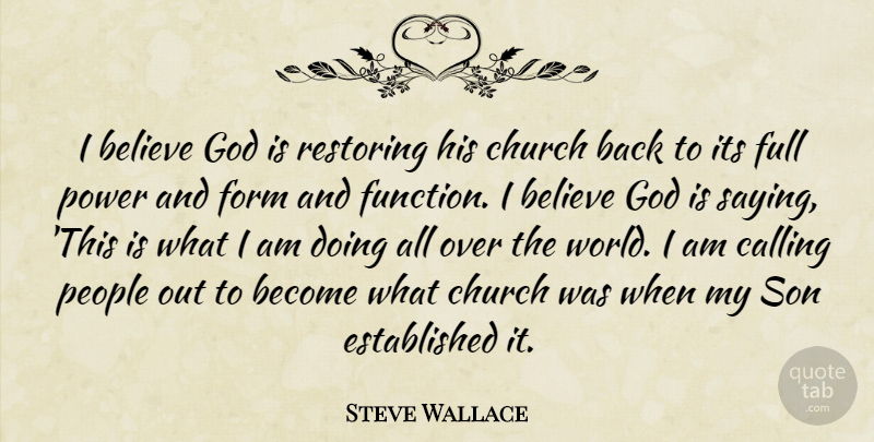 Steve Wallace Quote About Believe, Calling, Church, Form, Full: I Believe God Is Restoring...