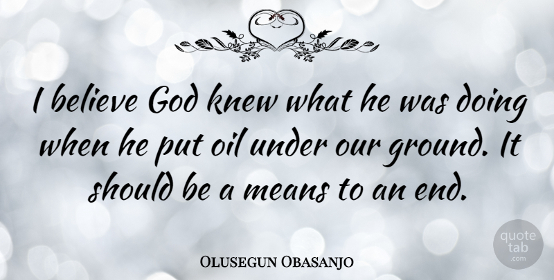 Olusegun Obasanjo Quote About Believe, Mean, Oil: I Believe God Knew What...