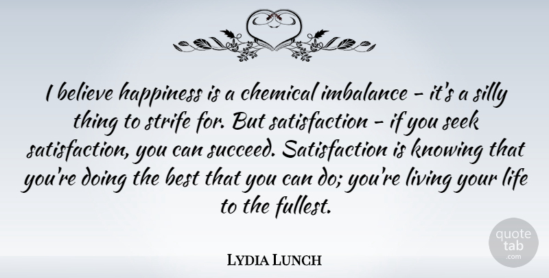 Lydia Lunch Quote About Believe, Best, Chemical, Happiness, Knowing: I Believe Happiness Is A...