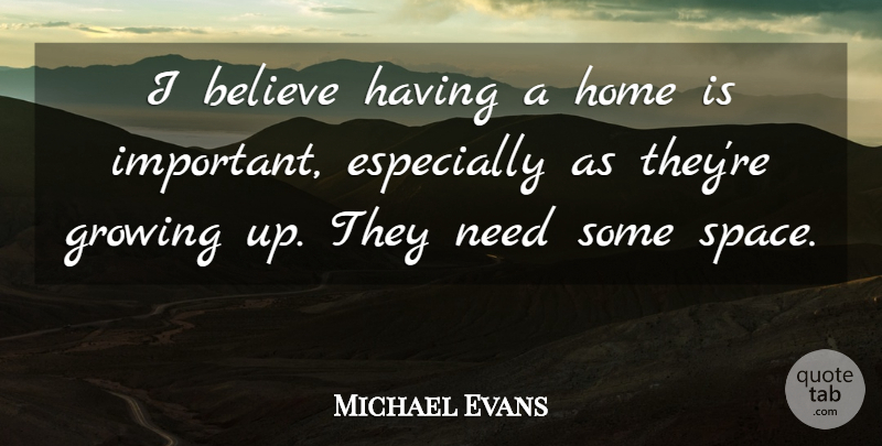 Michael Evans Quote About Believe, Growing, Home: I Believe Having A Home...